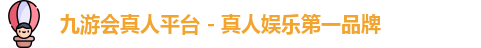 九游会真人平台 - 真人娱乐第一品牌